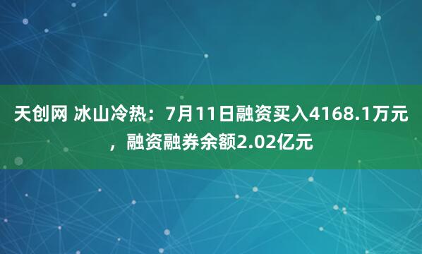 天创网 冰山冷热：7月11日融资买入4168.1万元，融资融券余额2.02亿元