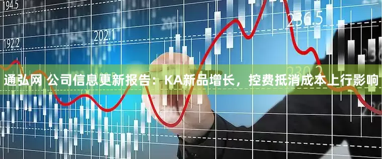 通弘网 公司信息更新报告：KA新品增长，控费抵消成本上行影响